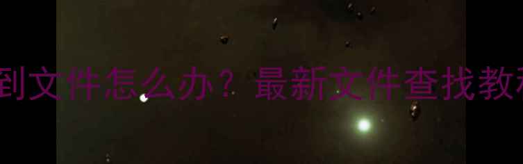 苹果手机找不到文件怎么办最新文件查找教程及实用技巧