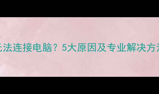 图片 苹果手机无法连接电脑？5大原因及专业解决方法（最新）