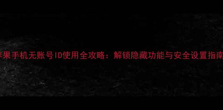 图片 苹果手机无账号ID使用全攻略：解锁隐藏功能与安全设置指南2