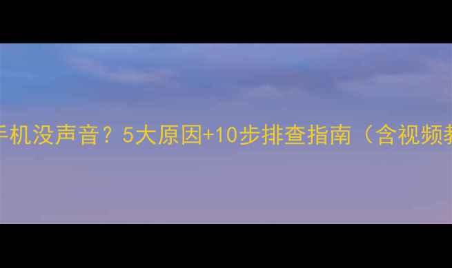 图片 苹果手机没声音？5大原因+10步排查指南（含视频教程）