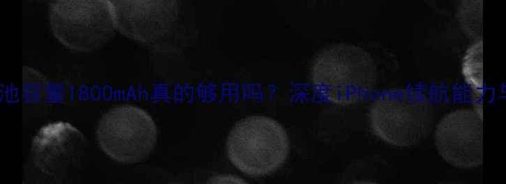 图片 苹果手机电池容量1800mAh真的够用吗？深度iPhone续航能力与选购指南2
