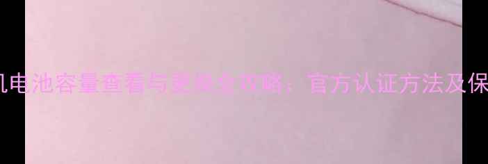 苹果手机电池容量查看与更换全攻略官方认证方法及保养技巧