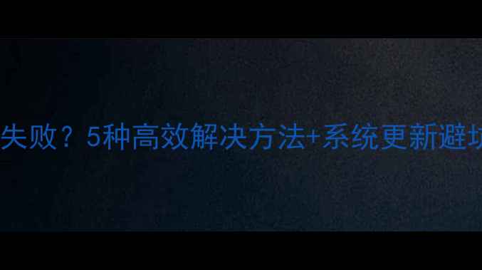 苹果手机系统升级失败5种高效解决方法系统更新避坑指南最新版