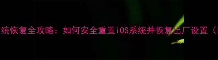 图片 苹果手机系统恢复全攻略：如何安全重置iOS系统并恢复出厂设置（图文教程）