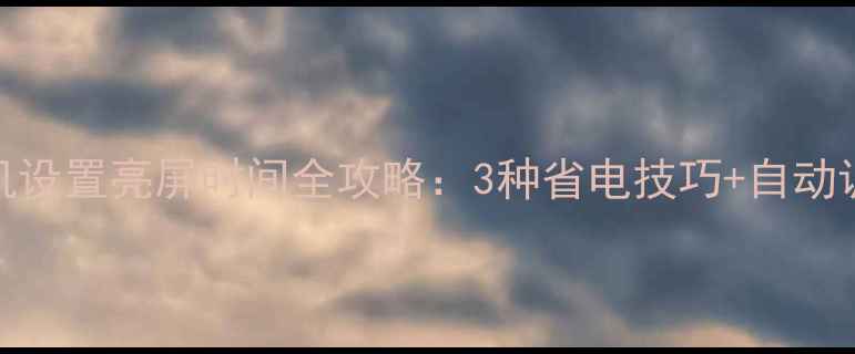 苹果手机设置亮屏时间全攻略3种省电技巧自动调节功能