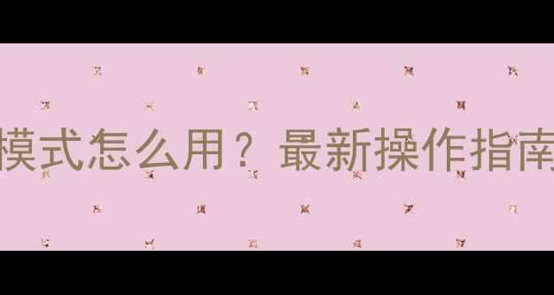 图片 苹果手机访客模式怎么用？最新操作指南与隐藏功能全