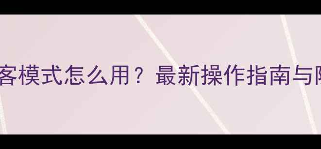 图片 苹果手机访客模式怎么用？最新操作指南与隐藏功能全1