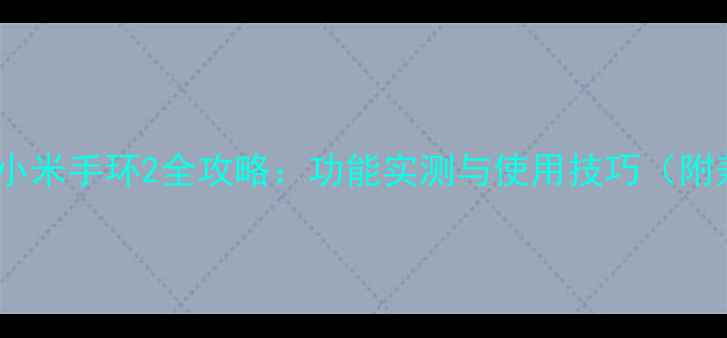 图片 苹果手机连接小米手环2全攻略：功能实测与使用技巧（附兼容性分析）1