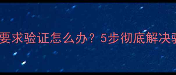 苹果手机频繁要求验证怎么办5步彻底解决验证请求问题