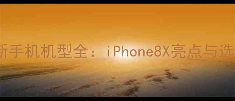 图片 苹果最新手机机型全：iPhone8X亮点与选购指南2