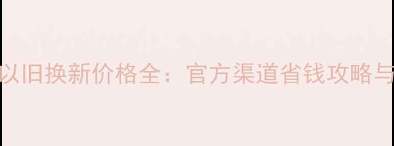苹果电池以旧换新价格全官方渠道省钱攻略与隐藏福利