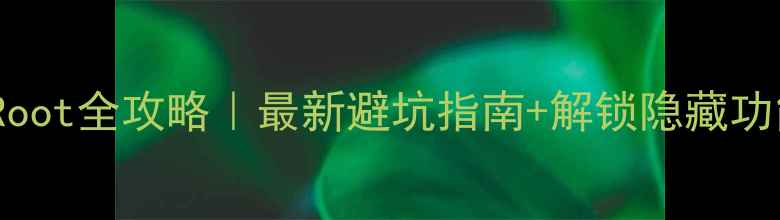 图片 荣耀5sRoot全攻略｜最新避坑指南+解锁隐藏功能教程2