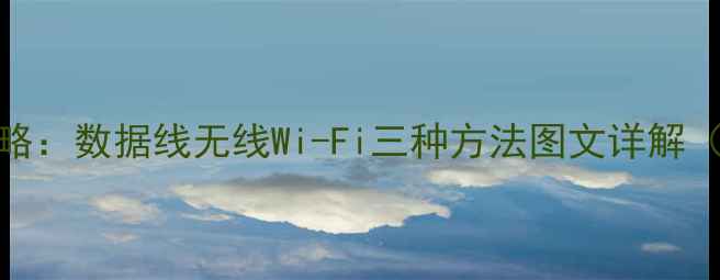 荣耀5连接电脑全攻略数据线无线Wi-Fi三种方法图文详解附常见问题解答
