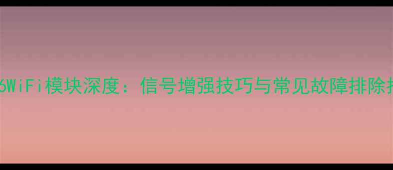 图片 荣耀6WiFi模块深度：信号增强技巧与常见故障排除指南2