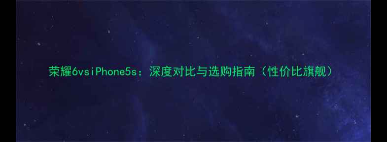 图片 荣耀6vsiPhone5s：深度对比与选购指南（性价比旗舰）