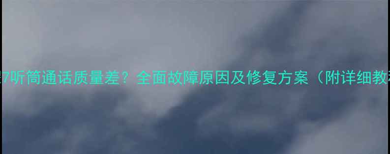 荣耀7听筒通话质量差全面故障原因及修复方案附详细教程