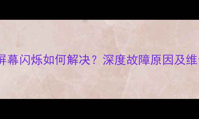 图片 荣耀7屏幕闪烁如何解决？深度故障原因及维修指南