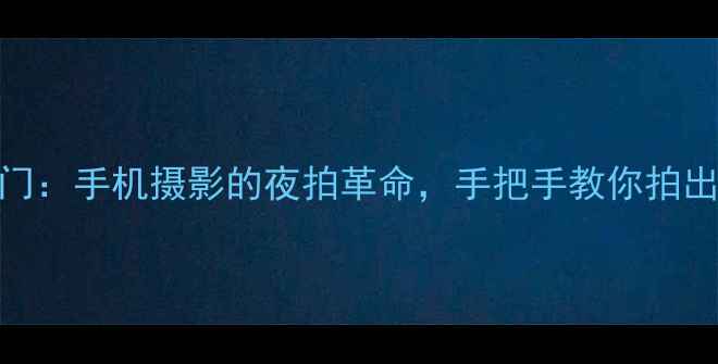 荣耀7流光快门手机摄影的夜拍革命手把手教你拍出电影感大片
