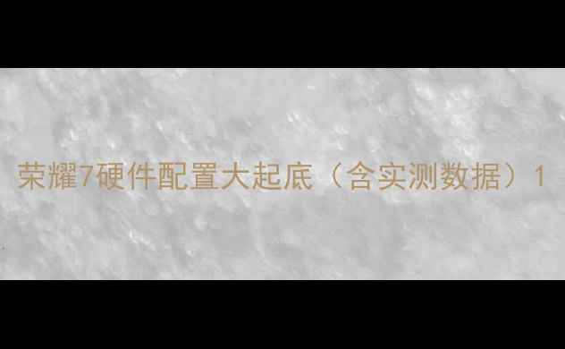 荣耀7硬件配置大起底含实测数据