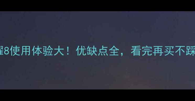 图片 荣耀8使用体验大！优缺点全，看完再买不踩坑1
