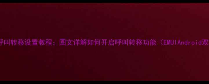 图片 荣耀8呼叫转移设置教程：图文详解如何开启呼叫转移功能（EMUIAndroid双系统）
