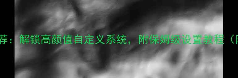 荣耀8手机主题推荐解锁高颜值自定义系统附保姆级设置教程附10款热门主题