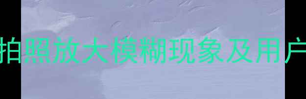 图片 荣耀9拍照放大模糊现象及用户反馈1