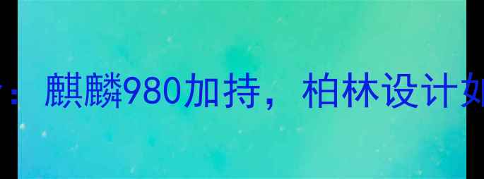 荣耀9柏林发布会全麒麟980加持柏林设计如何重新定义旗舰