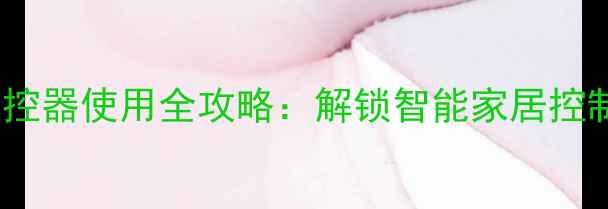 荣耀9遥控器使用全攻略解锁智能家居控制新体验