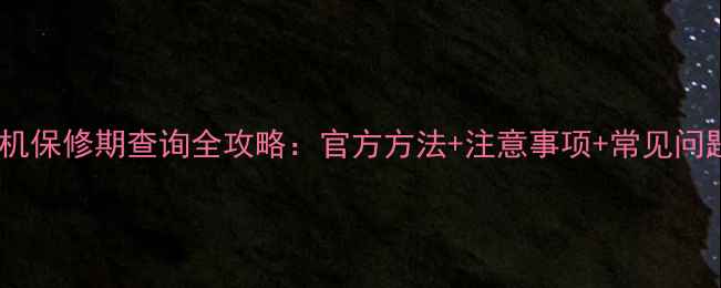 荣耀手机保修期查询全攻略官方方法注意事项常见问题解答