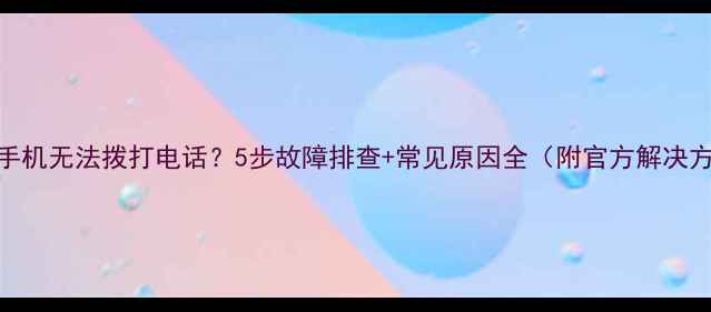 图片 荣耀手机无法拨打电话？5步故障排查+常见原因全（附官方解决方案）