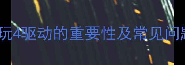 图片 荣耀畅玩4驱动的重要性及常见问题分析2
