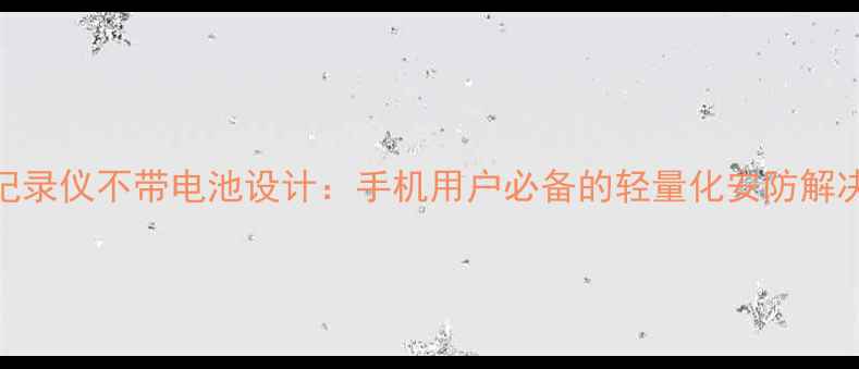 图片 行车记录仪不带电池设计：手机用户必备的轻量化安防解决方案