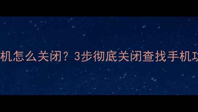 图片 详细教程OPPO查找手机怎么关闭？3步彻底关闭查找手机功能，避免隐私泄露1