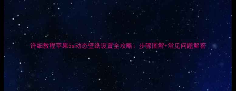 图片 详细教程苹果5s动态壁纸设置全攻略：步骤图解+常见问题解答