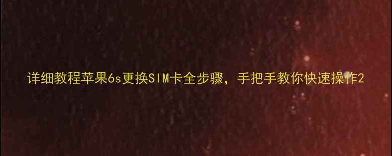 图片 详细教程苹果6s更换SIM卡全步骤，手把手教你快速操作2