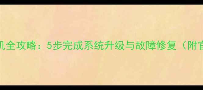 图片 诺基亚3310系统刷机全攻略：5步完成系统升级与故障修复（附官方固件下载地址）