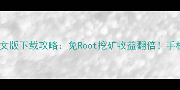 超级矿工最新安卓中文版下载攻略免Root挖矿收益翻倍手机挖矿神器实测分享