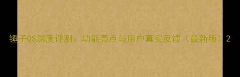 图片 锤子OS深度评测：功能亮点与用户真实反馈（最新版）2