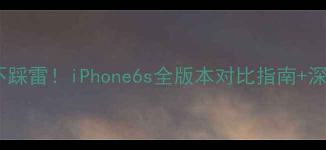 图片 闭眼入不踩雷！iPhone6s全版本对比指南+深度测评2