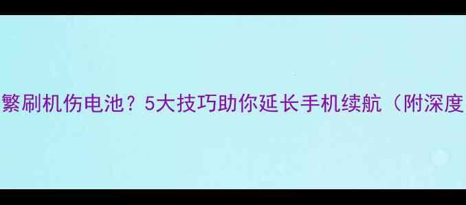 图片 频繁刷机伤电池？5大技巧助你延长手机续航（附深度）