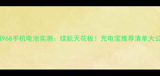 图片 飞利浦968手机电池实测：续航天花板！充电宝推荐清单大公开✨2