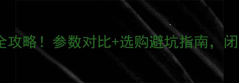 飞利浦手机全攻略参数对比选购避坑指南闭眼入不踩雷