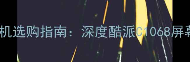 图片 高性价比千元机选购指南：深度酷派C1068屏幕与性能表现1