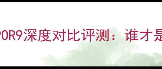 魅族Pro6vsOPPOR9深度对比评测谁才是你的真香机