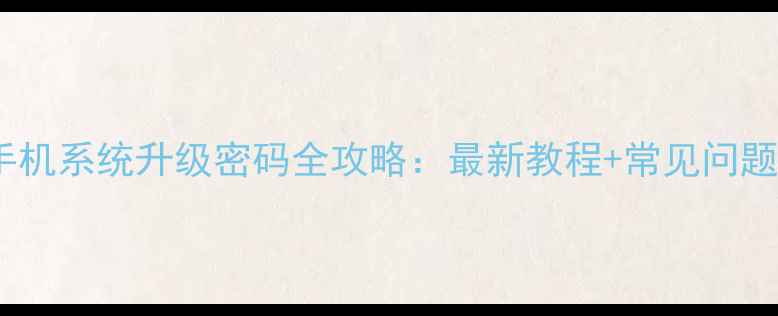 魅族手机系统升级密码全攻略最新教程常见问题解答