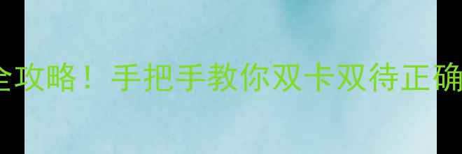 图片 🌟华为手机双卡双待设置全攻略！手把手教你双卡双待正确打开方式，图文超详细🌟2
