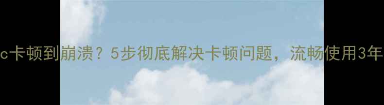 华为荣耀3c卡顿到崩溃5步彻底解决卡顿问题流畅使用3年不卡顿