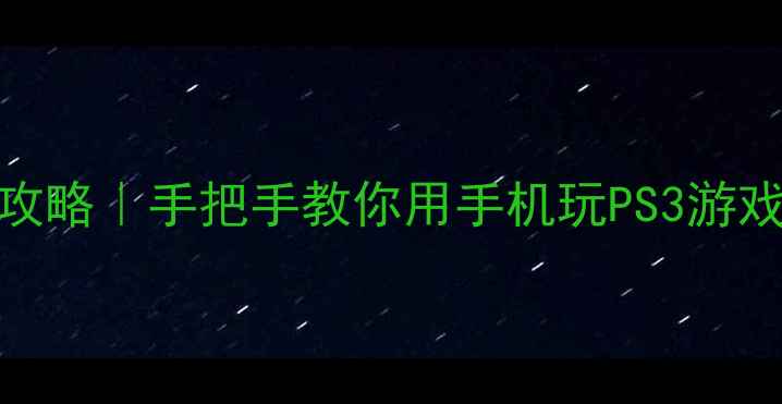 图片 🌟安卓手机连接PS3全攻略｜手把手教你用手机玩PS3游戏+传输数据最新教程🔥