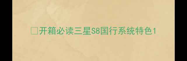 图片 🌟开箱必读三星S8国行系统特色1